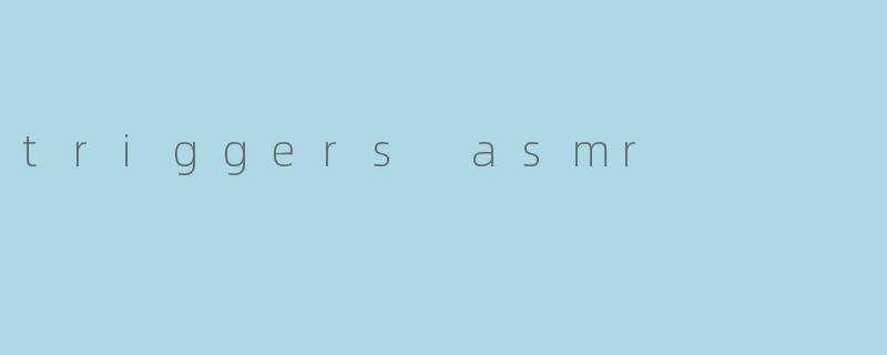 triggers asmr